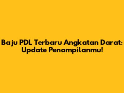 Baju PDL Terbaru Angkatan Darat: Update Penampilanmu!