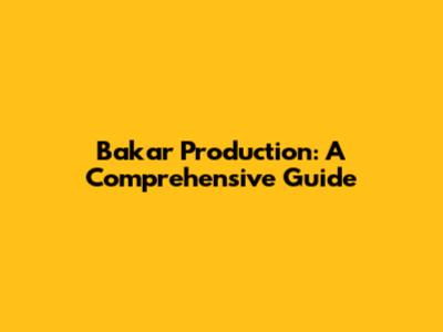Bakar Production: A Comprehensive Guide
