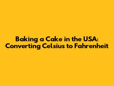 Baking a Cake in the USA: Converting Celsius to Fahrenheit