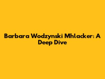 Barbara Wodzynski Mhlacker: A Deep Dive