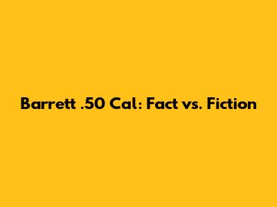 Barrett .50 Cal: Fact vs. Fiction
