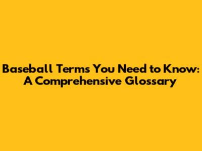 Baseball Terms You Need to Know: A Comprehensive Glossary