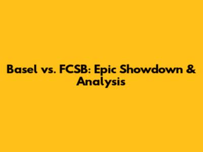 Basel vs. FCSB: Epic Showdown & Analysis