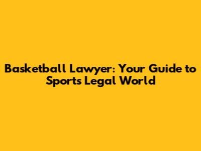Basketball Lawyer: Your Guide to Sports Legal World
