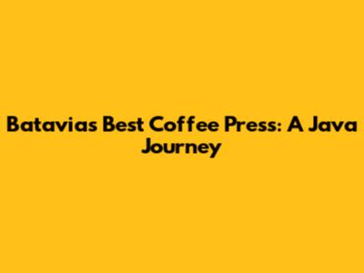 Batavia's Best Coffee Press: A Java Journey