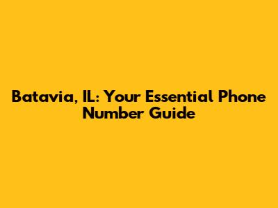 Batavia, IL: Your Essential Phone Number Guide