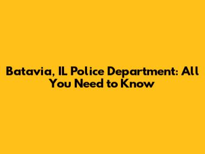 Batavia, IL Police Department: All You Need to Know