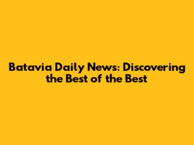 Batavia Daily News: Discovering the Best of the Best