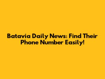 Batavia Daily News: Find Their Phone Number Easily!