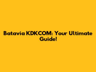 Batavia KDKCOM: Your Ultimate Guide!