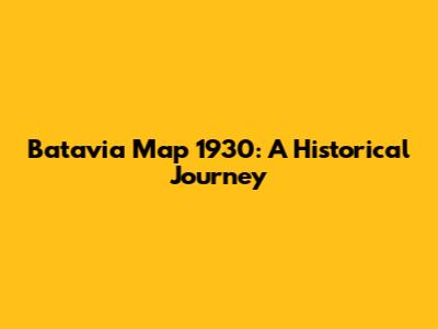 Batavia Map 1930: A Historical Journey
