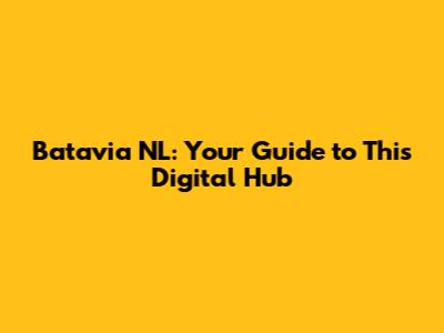 Batavia NL: Your Guide to This Digital Hub