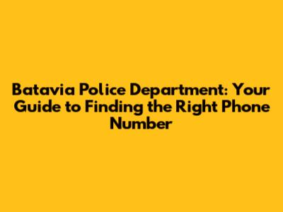 Batavia Police Department: Your Guide to Finding the Right Phone Number