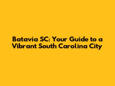 Batavia SC: Your Guide to a Vibrant South Carolina City