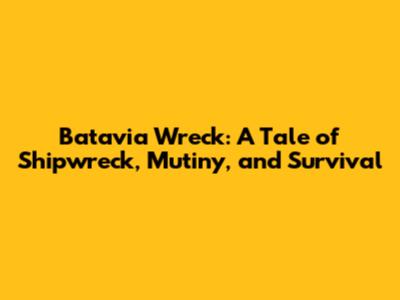 Batavia Wreck: A Tale of Shipwreck, Mutiny, and Survival