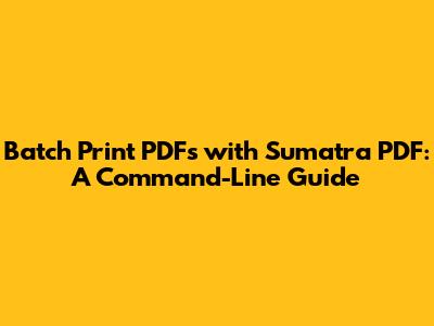 Batch Print PDFs with Sumatra PDF: A Command-Line Guide