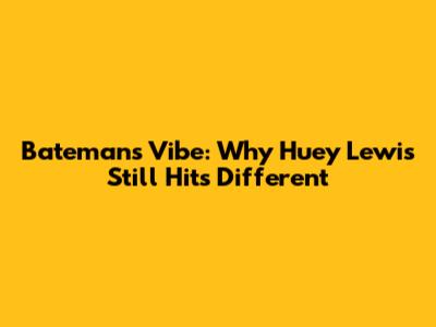Bateman's Vibe: Why Huey Lewis Still Hits Different