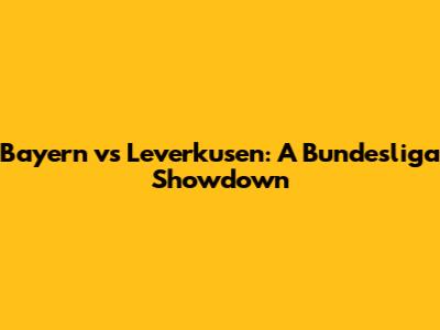 Bayern vs Leverkusen: A Bundesliga Showdown