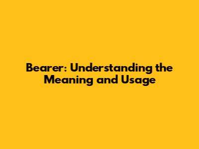Bearer: Understanding the Meaning and Usage