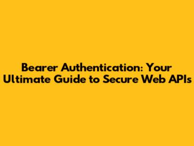 Bearer Authentication: Your Ultimate Guide to Secure Web APIs