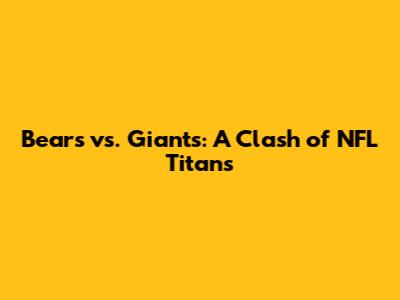 Bears vs. Giants: A Clash of NFL Titans