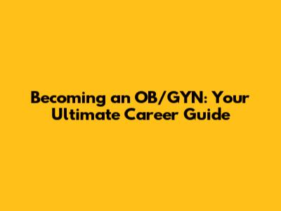 Becoming an OB/GYN: Your Ultimate Career Guide