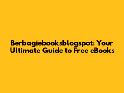 Berbagiebooksblogspot: Your Ultimate Guide to Free eBooks