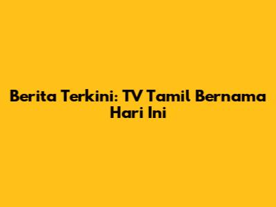 Berita Terkini: TV Tamil Bernama Hari Ini