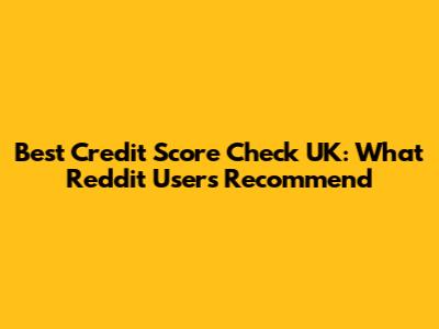 Best Credit Score Check UK: What Reddit Users Recommend