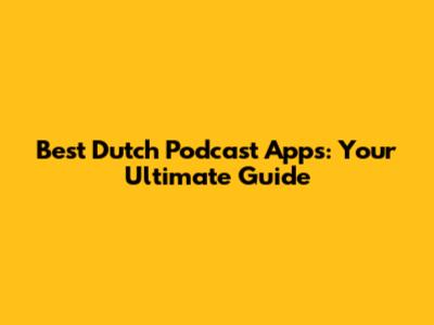 Best Dutch Podcast Apps: Your Ultimate Guide