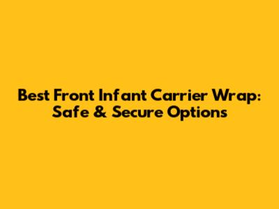 Best Front Infant Carrier Wrap: Safe & Secure Options