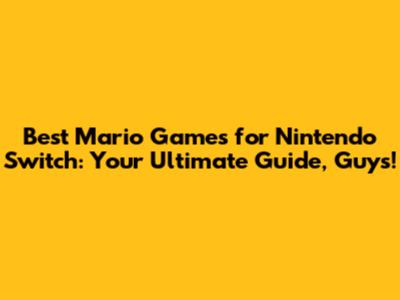 Best Mario Games for Nintendo Switch: Your Ultimate Guide, Guys!