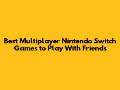 Best Multiplayer Nintendo Switch Games to Play With Friends
