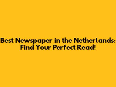 Best Newspaper in the Netherlands: Find Your Perfect Read!