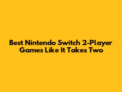 Best Nintendo Switch 2-Player Games Like *It Takes Two*