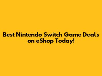 Best Nintendo Switch Game Deals on eShop Today!
