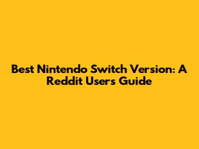 Best Nintendo Switch Version: A Reddit User's Guide