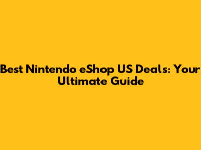 Best Nintendo eShop US Deals: Your Ultimate Guide