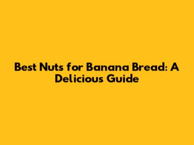 Best Nuts for Banana Bread: A Delicious Guide