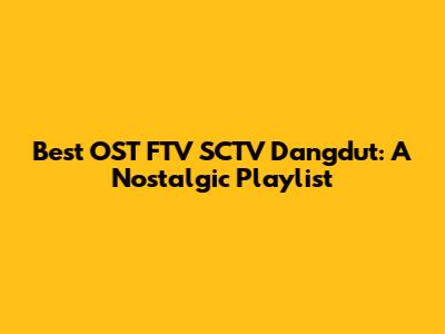 Best OST FTV SCTV Dangdut: A Nostalgic Playlist