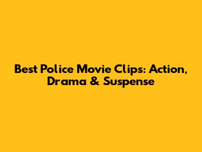 Best Police Movie Clips: Action, Drama & Suspense