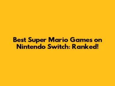 Best Super Mario Games on Nintendo Switch: Ranked!