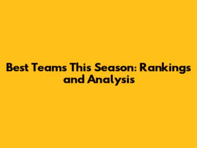 Best Teams This Season: Rankings and Analysis
