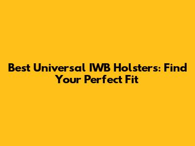 Best Universal IWB Holsters: Find Your Perfect Fit