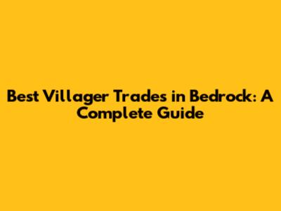 Best Villager Trades in Bedrock: A Complete Guide
