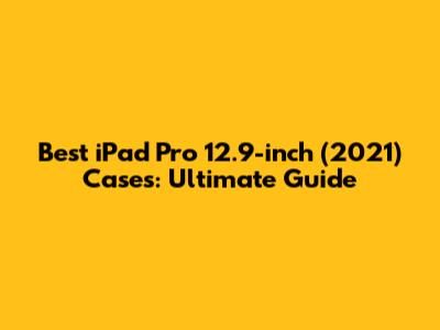 Best iPad Pro 12.9-inch (2021) Cases: Ultimate Guide