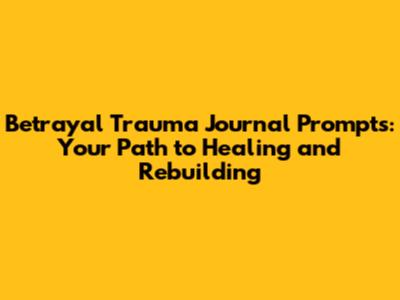 Betrayal Trauma Journal Prompts: Your Path to Healing and Rebuilding