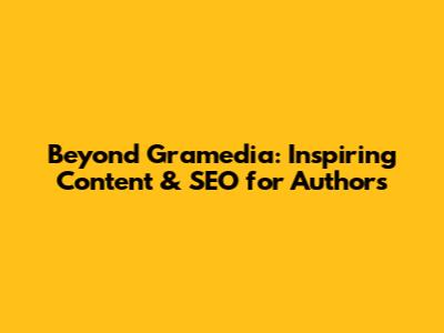 Beyond Gramedia: Inspiring Content & SEO for Authors