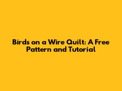 Birds on a Wire Quilt: A Free Pattern and Tutorial