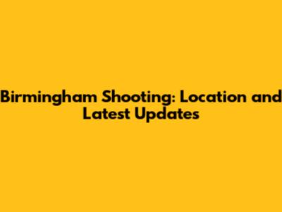 Birmingham Shooting: Location and Latest Updates